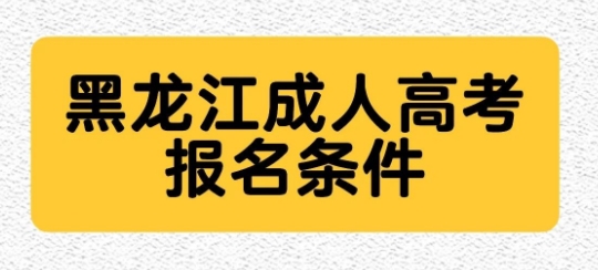 2025年黑龙江成人高考报名条件